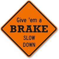 Give 'Em A Break Slow Down Sign